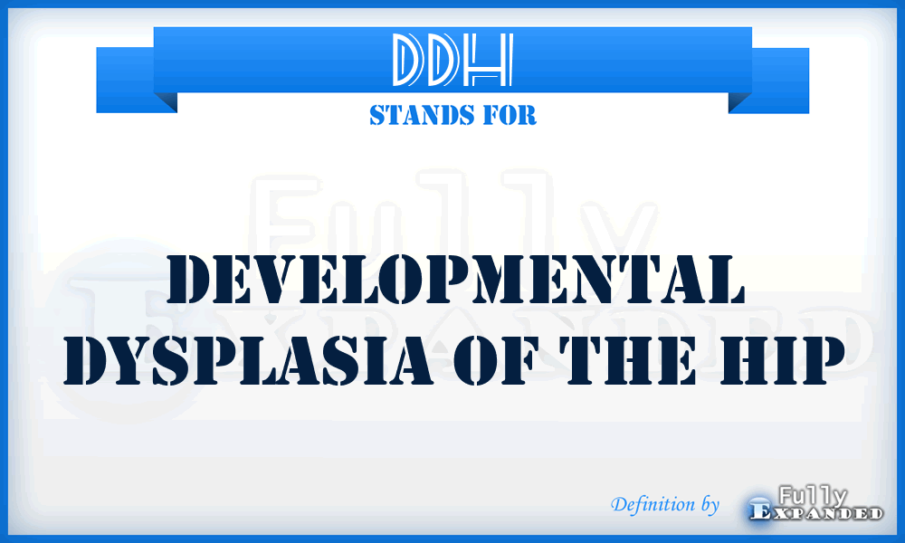 DDH - Developmental Dysplasia of the Hip