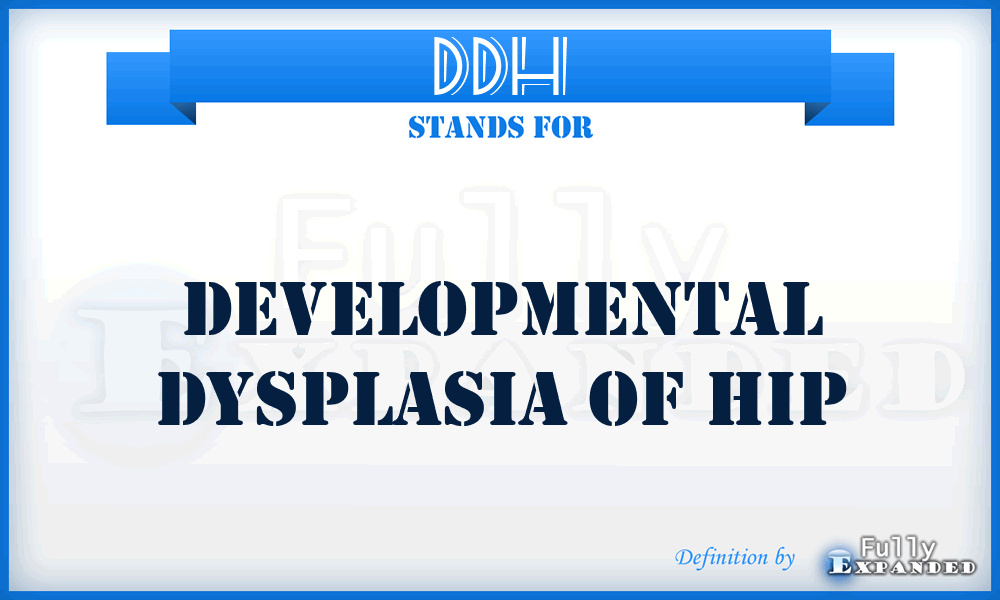 DDH - developmental dysplasia of hip