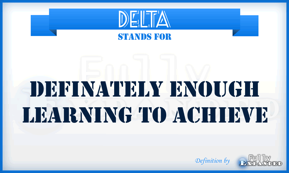 DELTA - Definately Enough Learning To Achieve