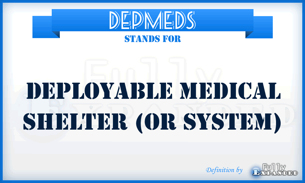 DEPMEDS - Deployable Medical Shelter (or System)