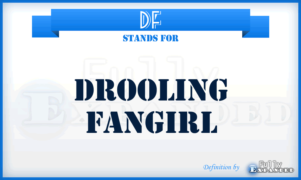 DF - Drooling Fangirl