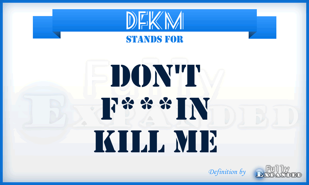 DFKM - Don't F***in Kill Me