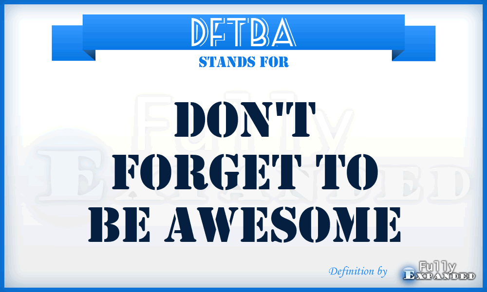 DFTBA - Don't Forget To Be Awesome
