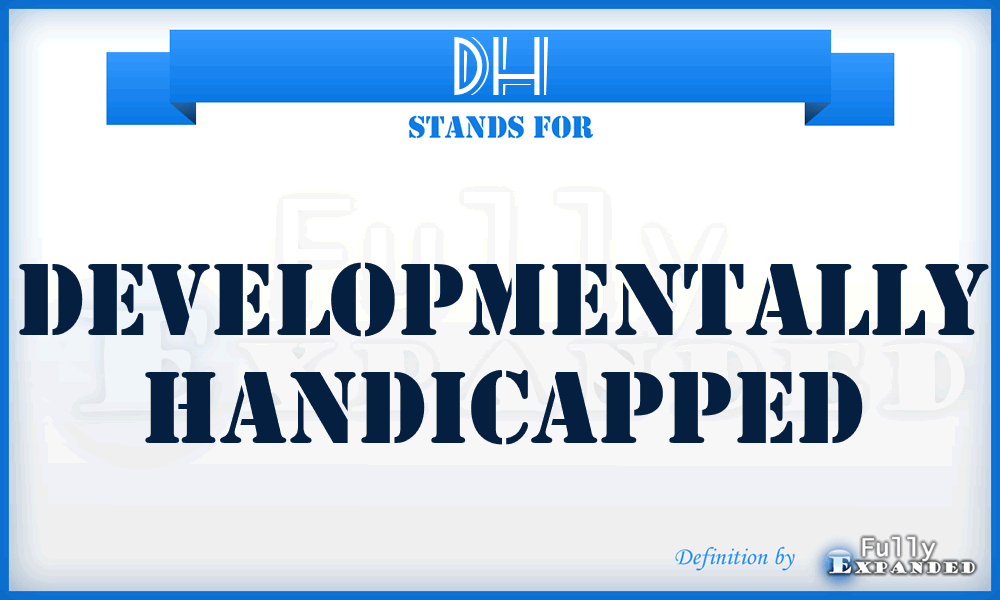 DH - Developmentally Handicapped