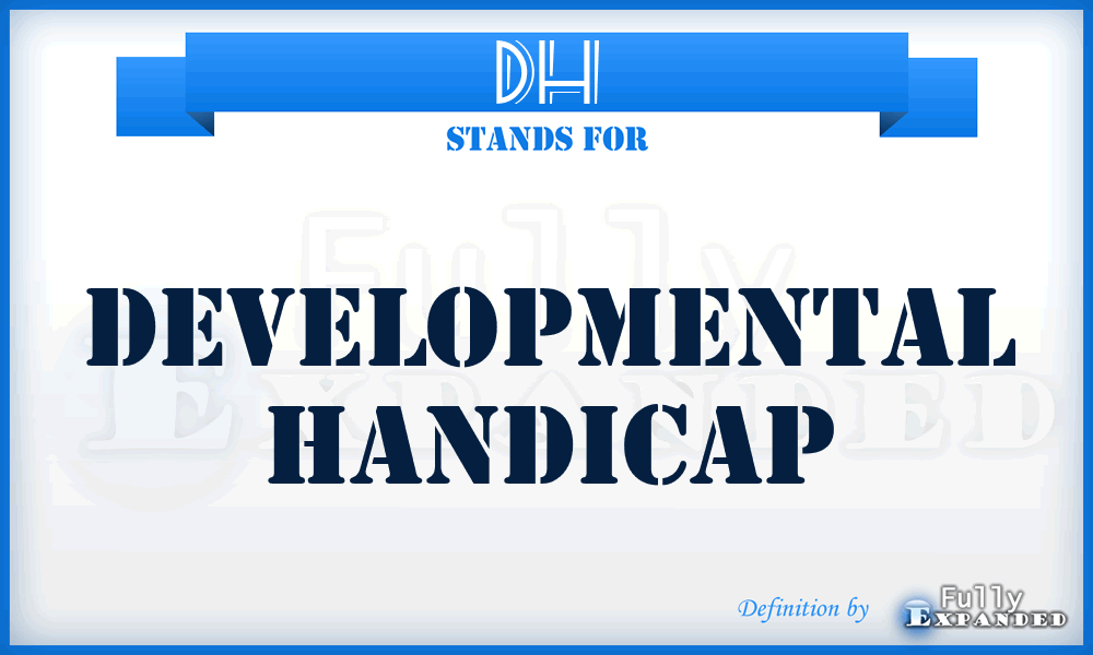 DH - developmental handicap