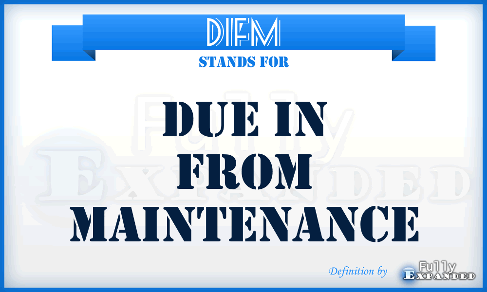 DIFM - due in from maintenance