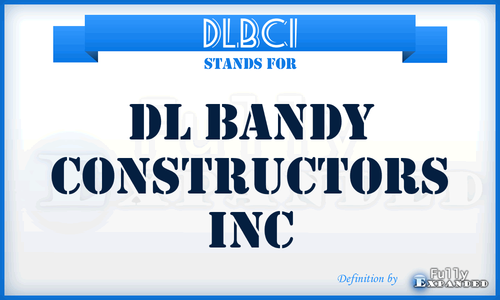 DLBCI - DL Bandy Constructors Inc