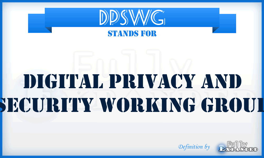 DPSWG - Digital Privacy and Security Working Group