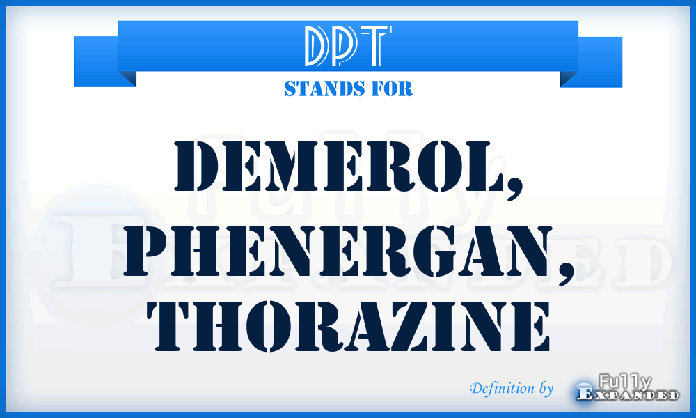 DPT - Demerol, Phenergan, Thorazine