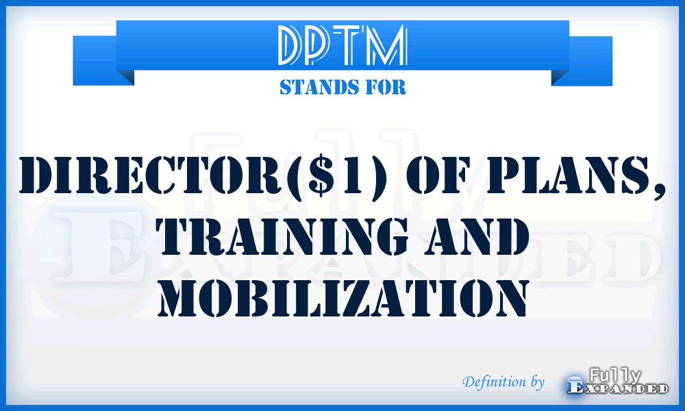 DPTM - Director($1) of Plans, Training and Mobilization