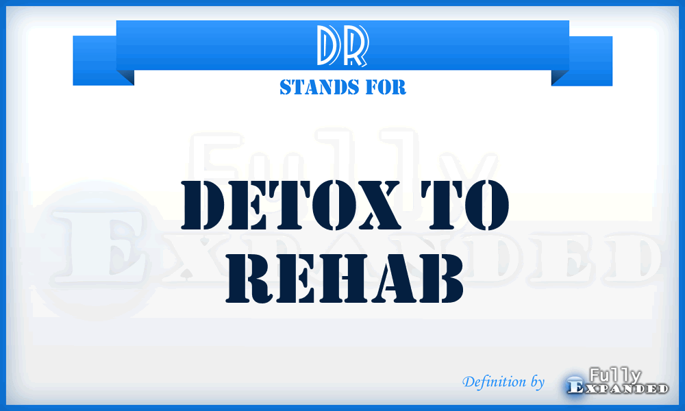 DR - Detox to Rehab