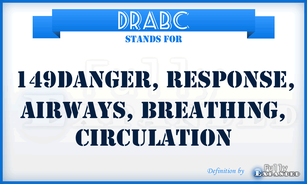 DRABC - 149Danger, Response, Airways, Breathing, Circulation