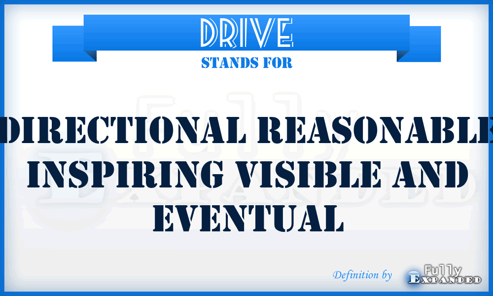 DRIVE - Directional Reasonable Inspiring Visible And Eventual