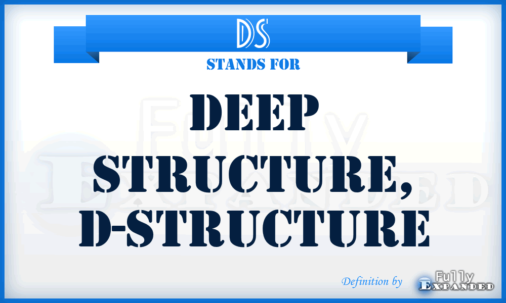 DS - deep structure, D-Structure