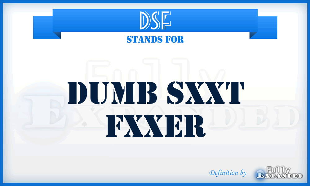 DSF - Dumb Sxxt Fxxer