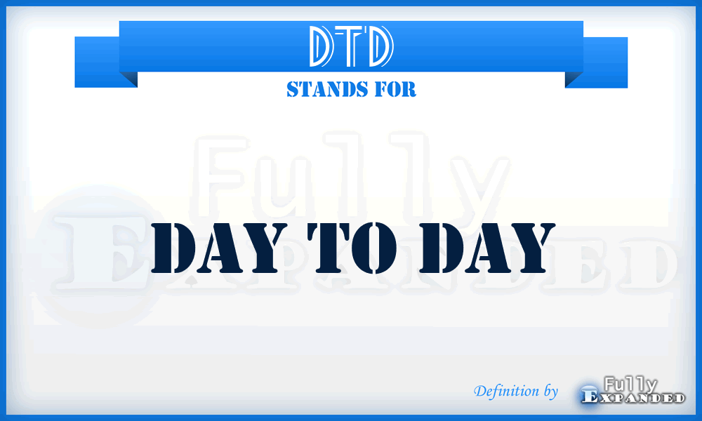 DTD - Day to Day