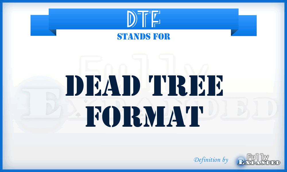 DTF - Dead Tree Format