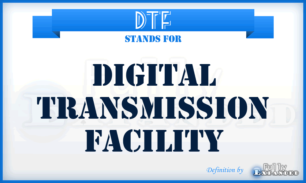 DTF - Digital Transmission Facility