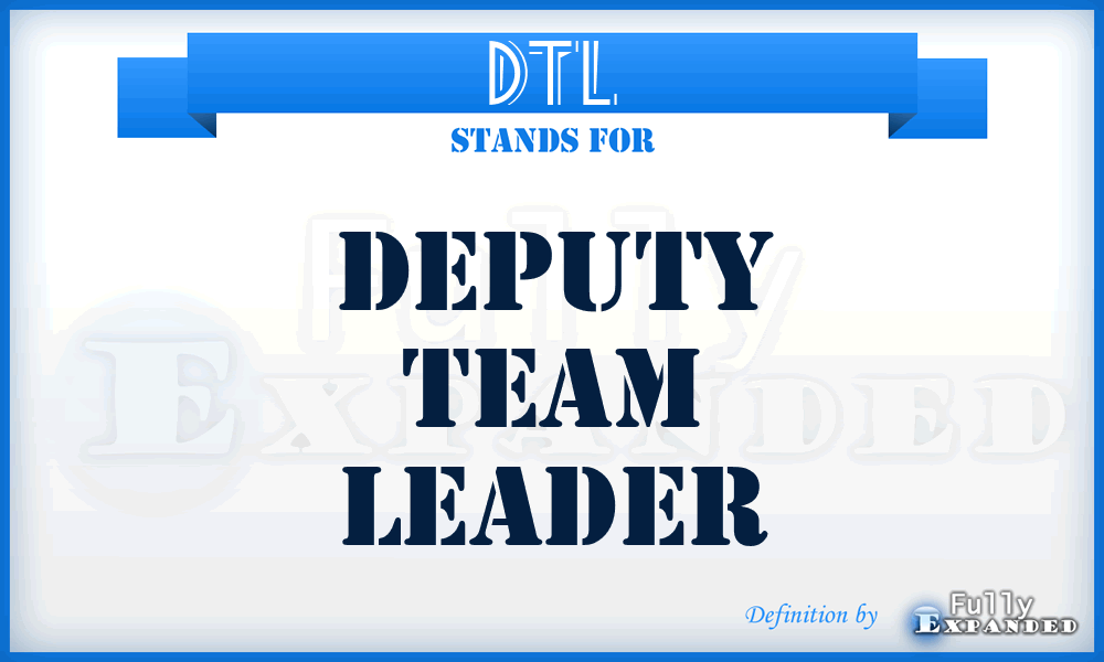 DTL - Deputy Team Leader