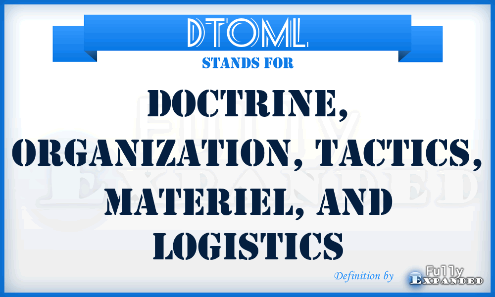 DTOML - doctrine, organization, tactics, materiel, and logistics