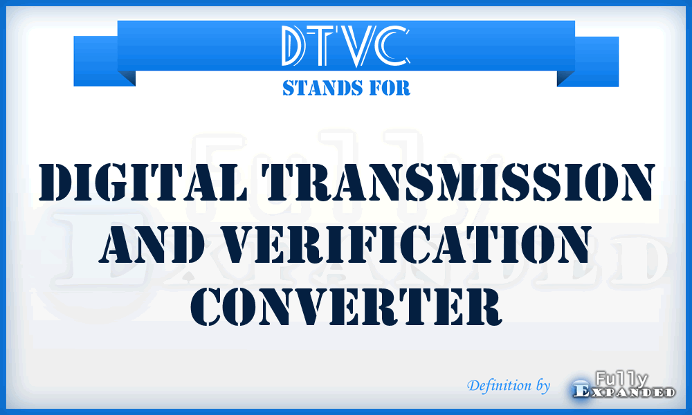 DTVC - digital transmission and verification converter
