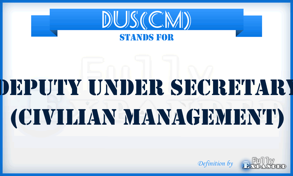 DUS(CM) - Deputy Under Secretary (Civilian Management)
