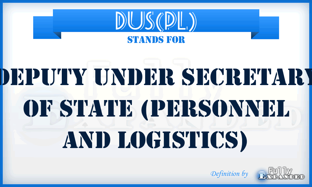 DUS(PL) - Deputy Under Secretary of State (Personnel and Logistics)
