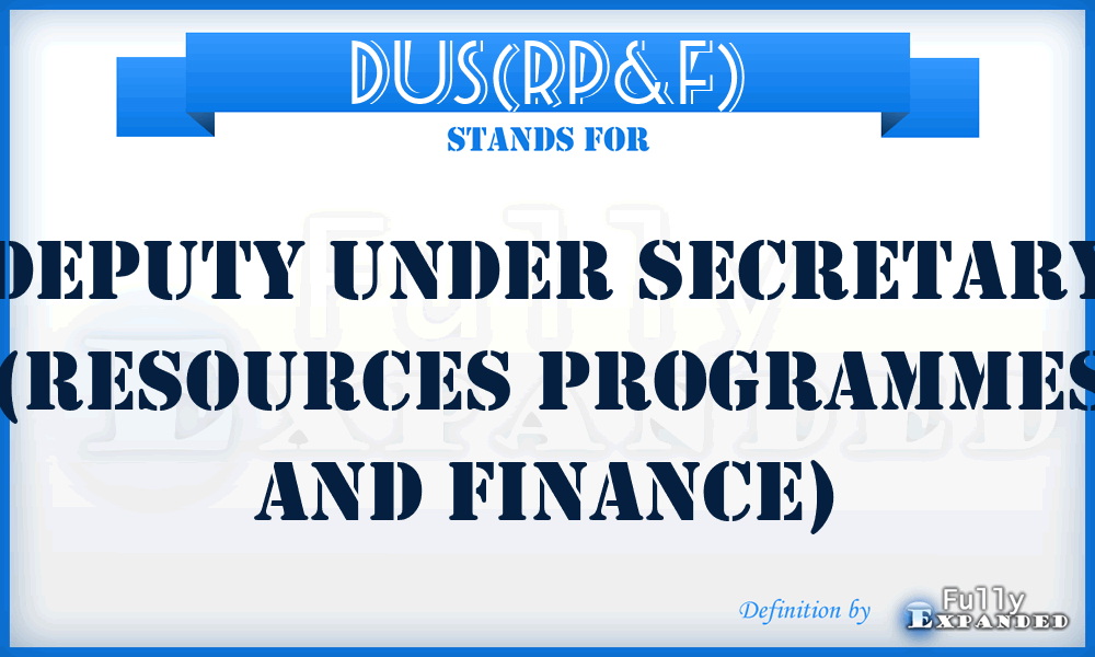 DUS(RP&F) - Deputy Under Secretary (Resources Programmes and Finance)