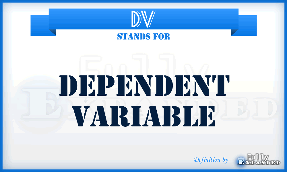 DV - Dependent Variable