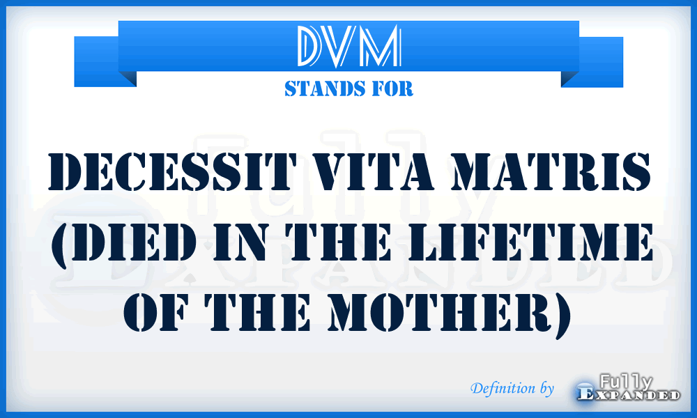 DVM - Decessit Vita Matris (died in the lifetime of the mother)