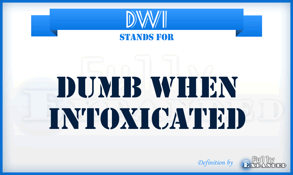 DWI - Dumb When Intoxicated
