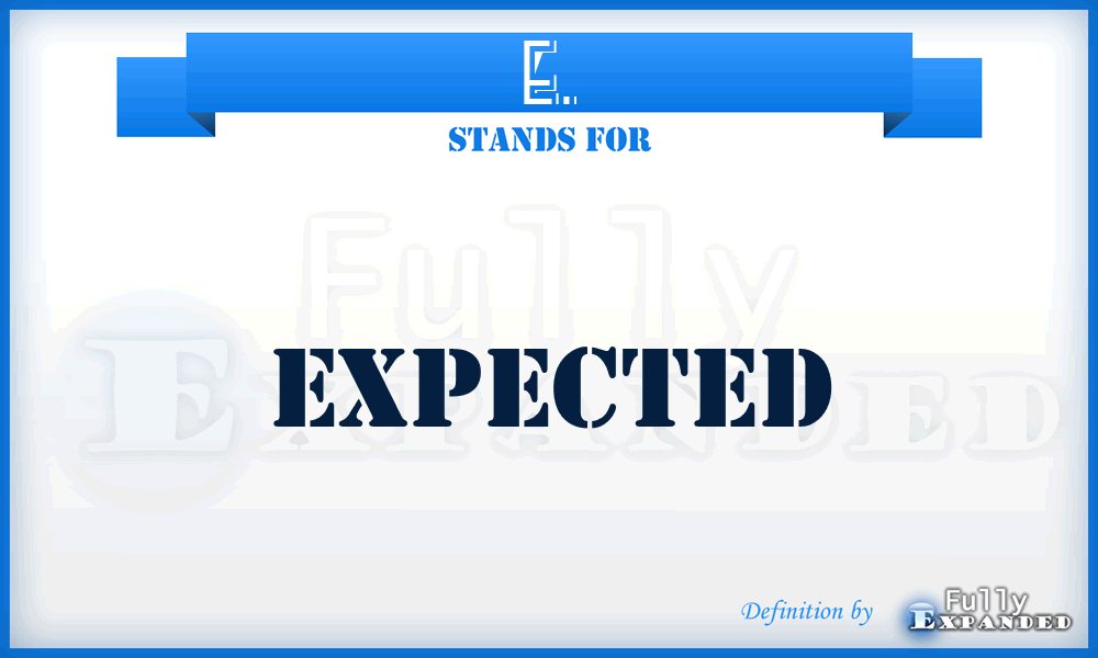 E. - Expected