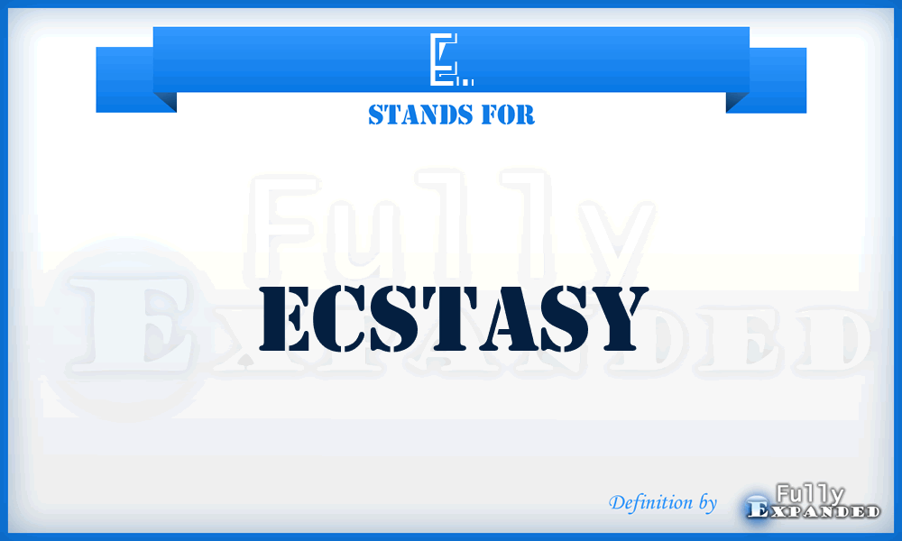 E. - Ecstasy