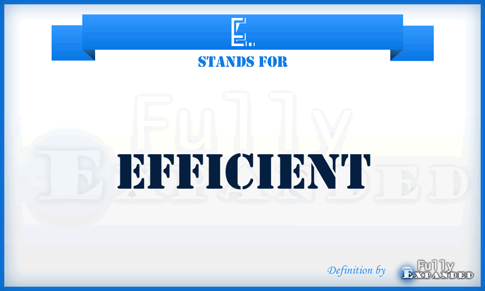 E. - Efficient