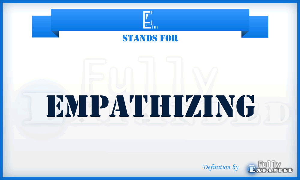 E. - Empathizing