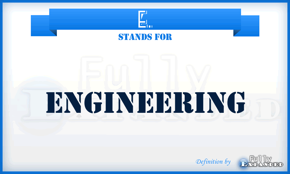 E. - Engineering