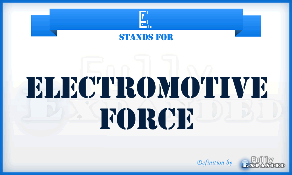E. - electromotive force