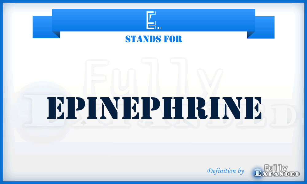 E. - epinephrine