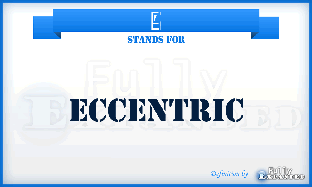 E - Eccentric