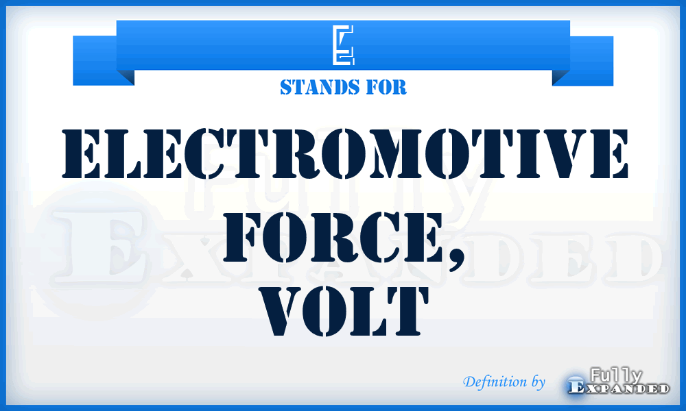 E - Electromotive force, Volt