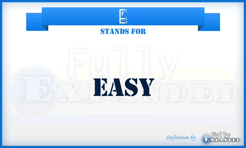 E - easy