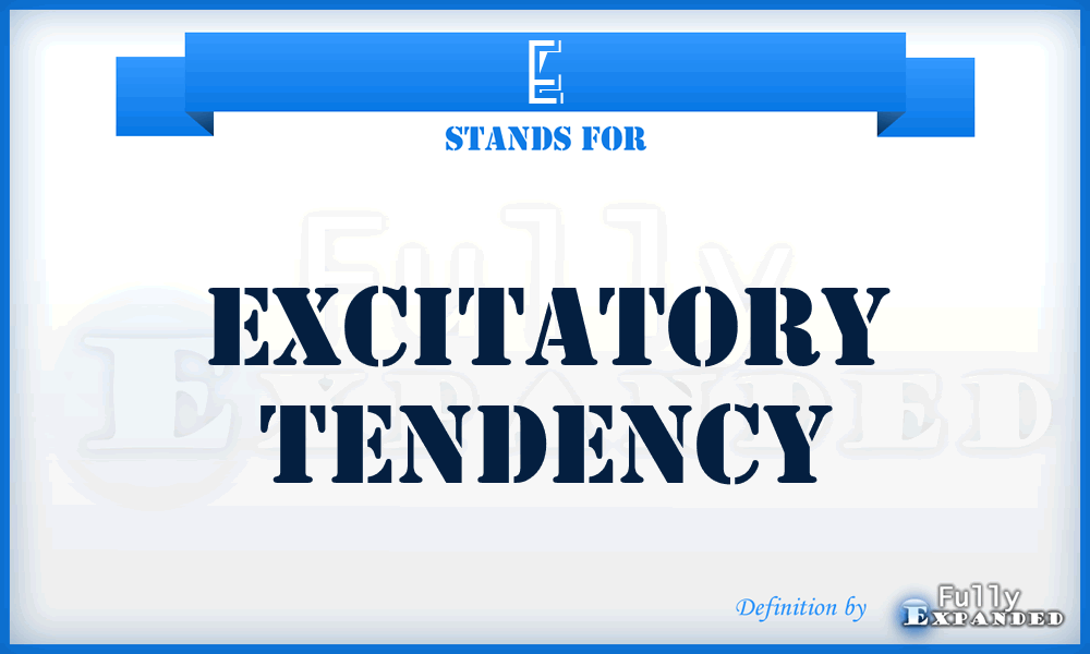E - excitatory tendency