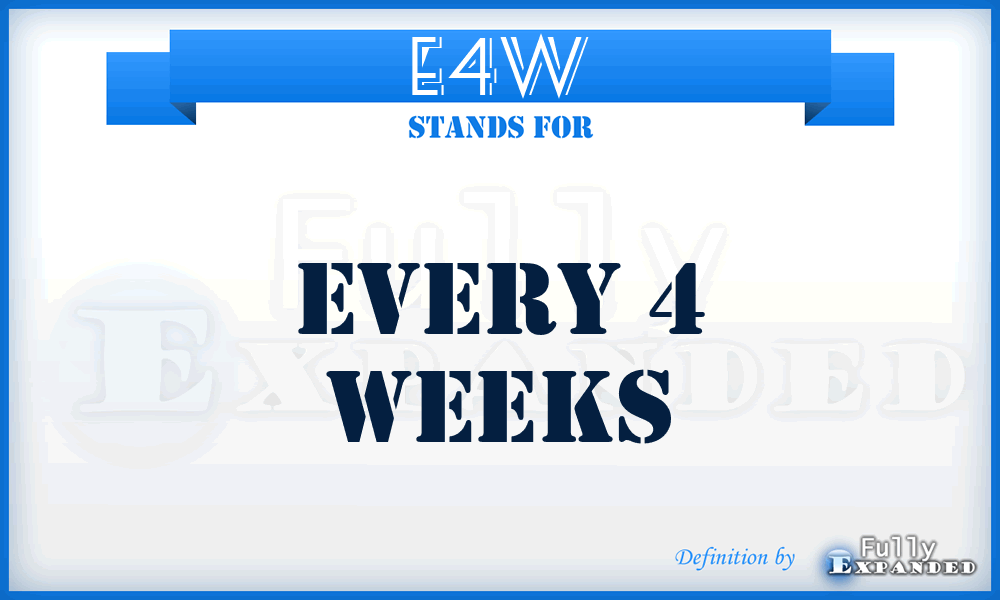 E4W - Every 4 Weeks
