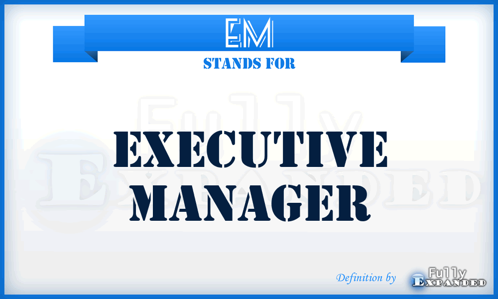 EM - executive manager