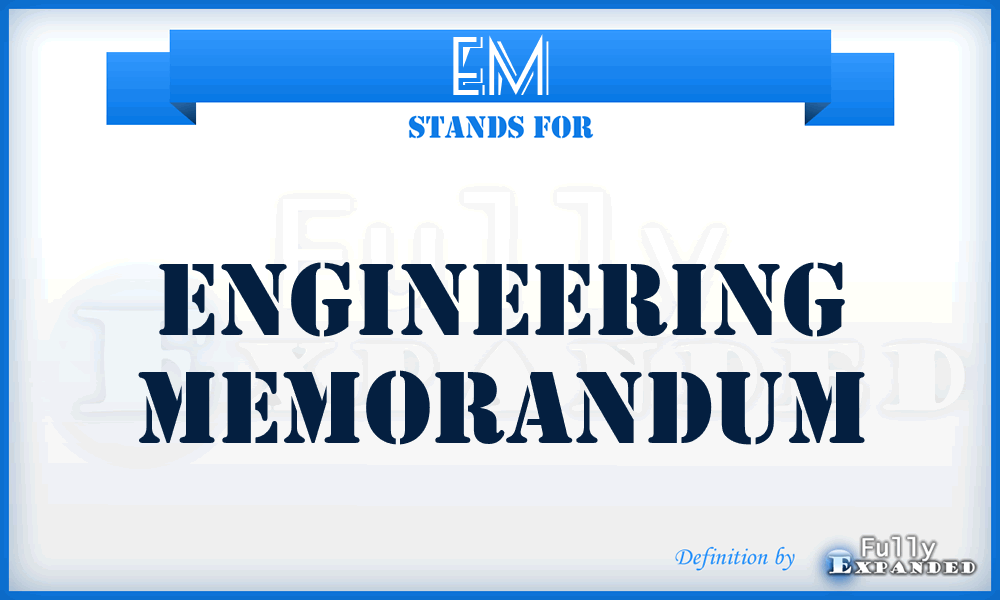 EM - engineering memorandum