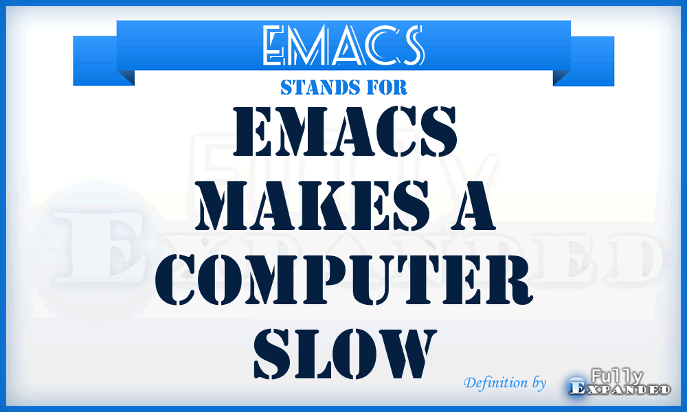 EMACS - Emacs Makes A Computer Slow