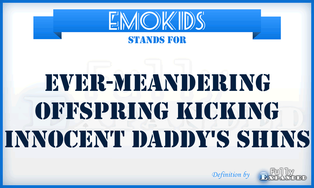 EMOKIDS - Ever-Meandering Offspring Kicking Innocent Daddy's Shins
