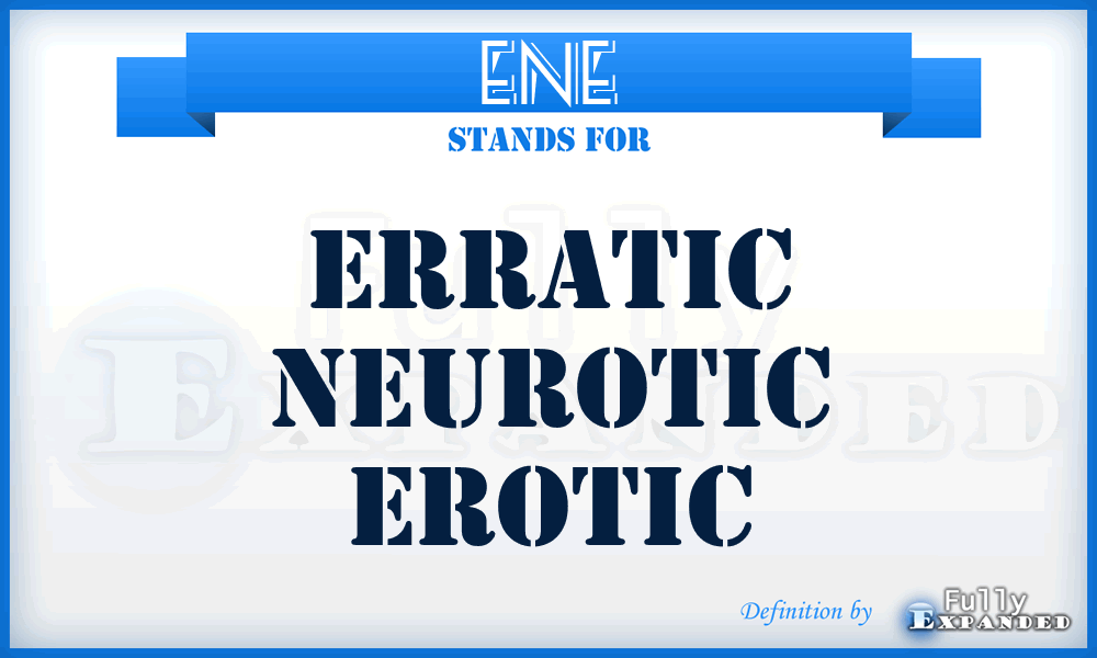 ENE - Erratic Neurotic Erotic
