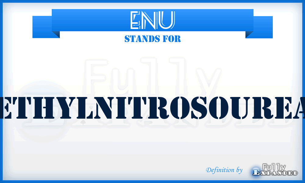 ENU - ethylnitrosourea