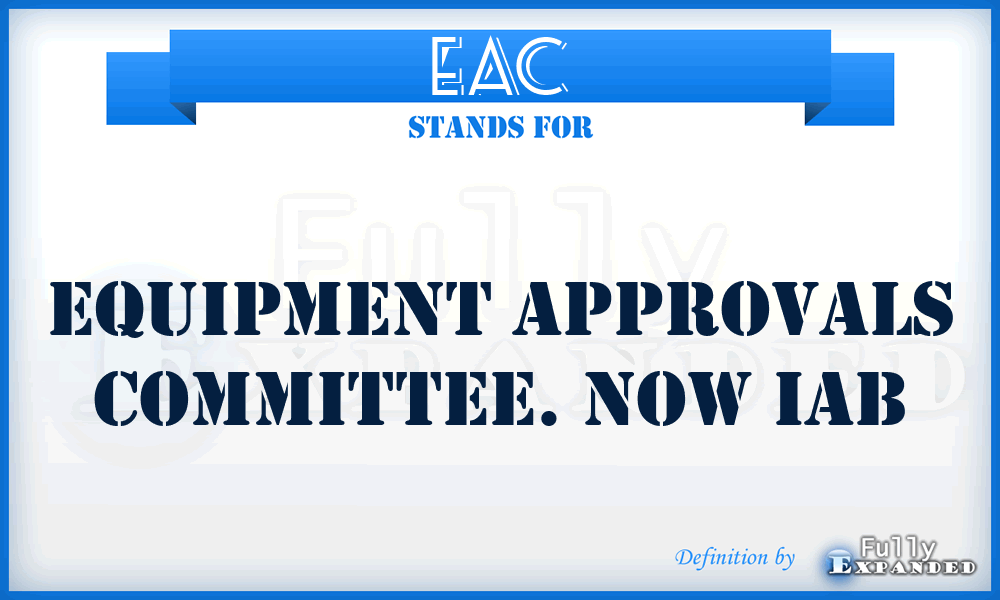 EAC - Equipment Approvals Committee. Now IAB